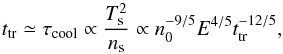 \begin{equation} t_{\rm tr} \simeq \tau_{\rm cool} \propto \frac{T_{\rm s}^2}{n_{\rm s}} \propto n_0^{-9/5} E^{4/5} t_{\rm tr}^{-12/5}, \label{time_eq1} \end{equation}
