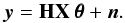 \begin{equation} \label{synth_pb} {\vec{y}}={\bf H {\bf X} ~{\pmb \theta}}+{\vec{n}}. \end{equation}