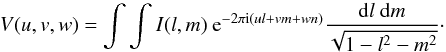 \begin{equation} \label{vis} V(u,v,w)= \int \int I(l,m)~ {\rm e}^{-2\pi {\rm i }(ul+vm+wn)} \frac{{\rm d}l~{\rm d}m}{\sqrt{1-l^2-m^2}}\cdot \end{equation}