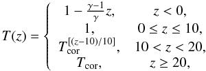 $$ T(z) = \left\{\begin{array}{cc} 1-\frac{\gamma-1}{\gamma}z, & z < 0, \\ 1, & 0 \le z \le 10, \\ T_{\rm cor}^{[(z-10)/10]}, & 10 < z < 20,\\ T_{\rm cor}, & z \ge 20, \end{array}\right. $$