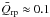 \hbox{$\bar{Q}_\m{rp} \approx 0.1$}
