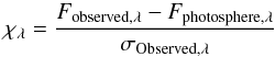 \begin{eqnarray*} \chi_{\lambda} =\frac{F_{\rm observed, \lambda } - F_{\rm photosphere, \lambda }}{\sigma_{{\rm Observed},\lambda}} \end{eqnarray*}