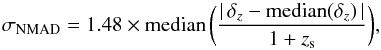 \begin{equation} \sigma_{\rm NMAD} = 1.48 \times {\rm median}\,\bigg( \frac{|\,\delta_z - {\rm median}(\delta_z)\,|}{1 + z_{\rm s}} \bigg), \end{equation}