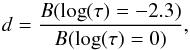 Mathematical equation: \begin{equation} d = \frac{B(\log(\tau)=-2.3)}{B(\log(\tau)=0)}, \end{equation}