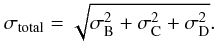 $$ \sigma_{\rm total}=\sqrt{\sigma_{\rm B}^2 + \sigma_{\rm C}^2 + \sigma_{\rm D}^2}. $$