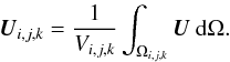 \begin{eqnarray*} {\vec U}_{i,j,k} = \frac{1}{V_{i,j,k}} \int_{\Omega_{i,j,k}} {\vec U}\ {\rm d}\Omega. \end{eqnarray*}
