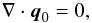 \begin{eqnarray} \label{incomp-div} \fdiv{\vec q}_0=0, \end{eqnarray}