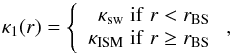 \begin{equation} \kappa_1(r) = \left\{ \begin{array}{r} \kappa_{\rm sw} \hspace{1mm} \mathrm{if} \hspace{1mm} r < r_{\rm BS} \\ \kappa_{\rm ISM} \hspace{1mm} \mathrm{if} \hspace{1mm} r \geq r_{\rm BS} \end{array} \right. , \end{equation}