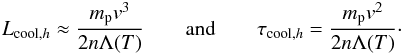\begin{eqnarray} \label{eq:c5} L_{{\rm cool},h} \approx \dfrac{m_{\rm p} v^{3}}{2 n \Lambda(T)} \qquad \mathrm{and} \qquad\tau_{{\rm cool},h} = \dfrac{m_{\rm p} v^{2}}{2 n\Lambda(T)}\cdot \end{eqnarray}