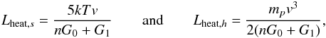 \begin{eqnarray} \label{eq:h2} L_{{\rm heat},s} = \dfrac{5 k T v}{n G_{0} + G_{1}} \qquad \mathrm{and} \qquad L_{{\rm heat},h} = \dfrac{m_{p} v^{3}}{2 (n G_{0} + G_{1})} , \end{eqnarray}