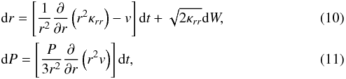 \begin{eqnarray} &&{\rm d}r = \left[ \frac{1}{r^2} \frac{\partial}{\partial r} \left( r^2 \kappa_{rr} \right) -v \right] {\rm d}t + \sqrt{2 \kappa_{rr}} {\rm d}W ,\\ &&{\rm d}P = \left[ \frac{P}{3r^2} \frac{\partial}{\partial r} \left( r^2 v \right) \right] {\rm d}t , \end{eqnarray}