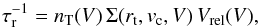 \begin{equation} \label{int} \tau_{\rm r}^{-1}=n_{\rm T}(V)\,\Sigma (r_{\rm t},v_{\rm c},V)\,V_{\rm rel} (V), \end{equation}