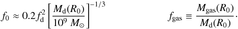 \begin{equation} f_0 \approx 0.2 f_{\rm d}^2 \left[\frac{M_{\rm d}(R_0)}{10^9~ M_{\odot}}\right]^{-1/3} {\hspace{2cm}} f_{\rm gas} \equiv {M_{\rm gas} (R_0)\over M_{\rm d}(R_0)}\cdot \end{equation}