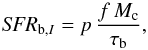 \begin{equation} \label{burst1} {\it SFR}_{{\rm b},I}=p \, {f\,M_{\rm c}\over \tau_{\rm b}}, \end{equation}