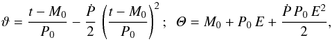 \begin{equation} \vartheta=\frac{t-M_0}{P_0}-\frac{\dot{P}}{2}\,\zav{\frac{t-M_0}{P_0}}^2; \ \ \mathit{\Theta}=M_0+P_0\,E+\frac{\dot{P}\,P_0\,E^2}{2}, \end{equation}