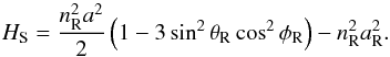 \begin{equation} H_\mathrm{S} = \displaystyle\frac{n_\mathrm{R}^2 a^2}{2} \left(1 - 3 \sin^2 \theta_\mathrm{R} \cos^2 \phi_\mathrm{R}\right) - n_\mathrm{R}^2 a_\mathrm{R}^2 \label{eq:hsat} . \end{equation}