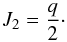 \begin{equation} J_{2} = \displaystyle\frac{q}{2}\cdot \label{eq:hom} \end{equation}