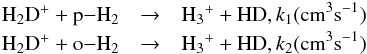 \begin{eqnarray*} {\rm \HHDp + \rm{p}{-}\HH} & \rightarrow & {\rm \HHHp + \HD} , k_1 ({\rm cm^3 s^{-1}})\\ {\rm \HHDp + \rm{o}{-}\HH} & \rightarrow & {\rm \HHHp + \HD} , k_2 ({\rm cm^3 s^{-1}}) \end{eqnarray*}