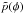 \hbox{$\tilde{p}(\phi)$}