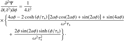 \appendix \setcounter{section}{1} \begin{eqnarray} \label{eq:app5} &&\frac{\partial^2\Psi}{\partial(\lambda^2)\partial\phi}=\frac{1}{4\lambda^2} \nonumber\\ &&\times\left\{\frac{4a\phi-2\cosh\left(\phi/\tau_{\rm s}\right) \left[2a \phi \cos(2a\phi)+\sin(2a\phi)\right]+\sin(4a\phi)}{\omega^2 \tau_{\rm s} }\right. \nonumber\\ && \ \ \ \ \ \ \ +\left.\frac{2\phi\sin(2a\phi) \sinh\left(\phi/\tau_{\rm s}\right)}{\omega^2\tau_{\rm s}^2 }\right\}\cdot \end{eqnarray}