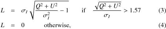 \begin{eqnarray} L &=& \sigma_I\sqrt{\frac{Q^2+U^2}{\sigma_I^2}-1} \quad\quad {\rm if} \quad \frac{\sqrt{Q^2+U^2}}{\sigma_I}>1.57 \\ L &=& 0 \quad\quad\quad {\rm otherwise,} \end{eqnarray}