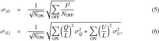 \begin{eqnarray} \label{eq:ILstats2} \sigma_{\langle I \rangle} &=& \frac{1}{\sqrt{N_{\rm ON}}}\sqrt{\sum_{\rm OFF}\frac{I^2}{N_{\rm OFF}}} \\ \sigma_{\langle L \rangle} &=& \frac{1}{\sqrt{N_{\rm ON}}}\sqrt{\sum_{\rm ON}\left(\frac{Q}{L}\right)^2\sigma_Q^2+\sum_{\rm ON}\left(\frac{U}{L}\right)^2\sigma_U^2}, \end{eqnarray}