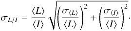 \begin{equation} \label{eq:polfracerr} \sigma_{L/I}=\frac{\langle L\rangle}{\langle I\rangle}\sqrt{\left(\frac{\sigma_{\langle L \rangle}}{\langle L \rangle}\right)^2+\left(\frac{\sigma_{\langle I \rangle}}{\langle I \rangle}\right)^2}\cdot \end{equation}