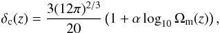 \begin{eqnarray} \delta_\cccc(z) = \frac{3(12\pi)^{2/3}}{20} \left(1+\alpha\log_{10}\Omega_\mmmm(z)\right), \end{eqnarray}