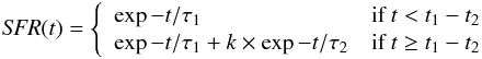 \begin{eqnarray} {\it SFR}(t) = \left\{\begin{array}{ll} \exp{-t/\tau_1} & \text{if } t < t_1 - t_2 \\ \exp{-t/\tau_1} + k \times \exp{-t/\tau_2} & \text{if } t \geq t_1 - t_2 \end{array}\right. \end{eqnarray}