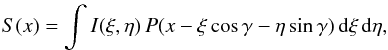 \begin{eqnarray} \label{ope1} S(x)=\int I(\xi,\eta)\,P(x-\xi\cos\gamma-\eta\sin\gamma)\,{\rm d}\xi \,{\rm d}\eta, \end{eqnarray}