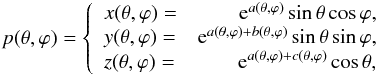 \begin{eqnarray} \label{eq:oct} p(\theta,\varphi)= \left\{\begin{array}{lr} x(\theta,\varphi)=& {\rm e}^{a(\theta,\varphi)}\sin\theta \cos\varphi,\\ y(\theta,\varphi)=&{\rm e}^{a(\theta,\varphi)+b(\theta,\varphi)}\sin\theta \sin\varphi,\\ z(\theta,\varphi)=&{\rm e}^{a(\theta,\varphi)+c(\theta,\varphi)}\cos\theta, \end{array}\right. \end{eqnarray}