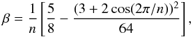 \begin{eqnarray} \beta=\frac{1}{n}\left[\frac{5}{8}-\frac{(3+2\cos(2\pi/{n}))^2}{64}\right], \end{eqnarray}