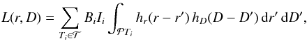 \begin{eqnarray} L(r,D)=\sum_{T_i\in \mathcal{T}} B_i I_i\int_{\mathcal{P}T_i} h_r(r-r')\, h_D(D-D')\, {\rm d} r'\, {\rm d} D', \end{eqnarray}