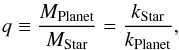 \begin{eqnarray} q \equiv \frac{M_{\rm Planet}}{M_{\rm Star}} = \frac{k_{\rm Star}}{k_{\rm Planet}} \label{eq:MassRatio} , \end{eqnarray}