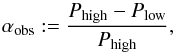 \begin{equation} \alpha_{\rm obs}:=\frac{P_{\rm high}-P_{\rm low}}{P_{\rm high}}, \end{equation}