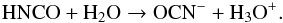 \begin{eqnarray} \label{eqn_hnco_h_d} {\rm HNCO + H_2O} \rightarrow {\rm OCN^- + H_3O^+}. \end{eqnarray}