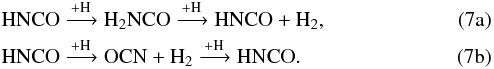 % subequation 2563 0 \begin{eqnarray} && {\rm HNCO \xrightarrow{+ H}{} H_2NCO \xrightarrow{+ H}{} HNCO + H_2}, \\ &&{\rm HNCO \xrightarrow{+ H}{} OCN + H_2 \xrightarrow{+ H}{} HNCO}. \end{eqnarray}
