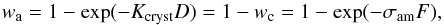 \begin{equation} w_{\rm a}= 1-\exp(-K_{\rm cryst}D) = 1-w_{\rm c}=1-\exp(-\sigma_{\rm am}F) , \end{equation}