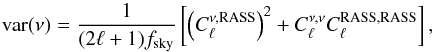 \begin{equation} {\rm var}(\nu) = \frac{1}{(2 \ell + 1) f_{\rm sky}} \left[\left(C_\ell^{\nu,{\rm RASS}}\right)^2 + C_\ell^{\nu,\nu}C_\ell^{{\rm RASS},{\rm RASS}} \right], \end{equation}