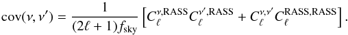 \begin{equation} {\rm cov}(\nu,\nu') = \frac{1}{(2 \ell + 1) f_{\rm sky}} \left[C_\ell^{\nu,{\rm RASS}} C_\ell^{\nu',{\rm RASS}} + C_\ell^{\nu,\nu'}C_\ell^{{\rm RASS},{\rm RASS}} \right]. \end{equation}