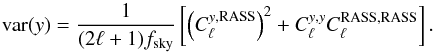\begin{equation} {\rm var}(y) = \frac{1}{(2 \ell + 1) f_{\rm sky}} \left[\left(C_\ell^{y,{\rm RASS}}\right)^2 + C_\ell^{y,y}C_\ell^{{\rm RASS},{\rm RASS}} \right]. \label{eqerryx} \end{equation}