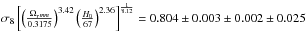 \hbox{$\sigma_8 \left[\left(\frac{\Omega_{_rm m}}{0.3175}\right)^{3.42} \left(\frac{H_0}{67}\right)^{2.36}\right]^{\frac{1}{8.12}} = 0.804 \pm 0.003 \pm 0.002 \pm 0.025$}