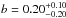 \hbox{$b=0.20^{+0.10}_{-0.20}$}
