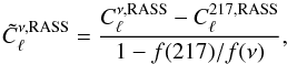 \begin{equation} \tilde{C}_\ell^{\nu,{\rm RASS}} = \frac{C_\ell^{\nu,{\rm RASS}} - C_\ell^{217,{\rm RASS}}}{1 - f(217)/f(\nu)} , \end{equation}