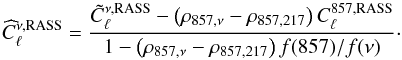 \begin{equation} \widehat{C}_\ell^{\nu,{\rm RASS}} = \frac{\tilde{C}_\ell^{\nu,{\rm RASS}} - \left(\rho_{857,\nu} - \rho_{857,217} \right)C_\ell^{857,{\rm RASS}}}{1 - \left(\rho_{857,\nu} - \rho_{857,217} \right)f(857)/f(\nu)}\cdot \end{equation}