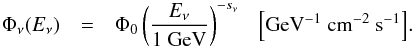 Mathematical equation: \begin{eqnarray} \Phi_{\nu}(E_{\nu}) & = & \Phi_0 \left( \frac{E_{\nu}}{1~{\rm GeV}} \right)^{-s_{\nu}}~~~{\rm \left[GeV^{-1}~cm^{-2}~s^{-1}\right]}. \label{EqSpectrum} \end{eqnarray}