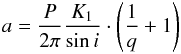 \begin{eqnarray*} a=\frac{P}{2\pi}\frac{K_1}{\sin{i}}\cdot\left(\frac{1}{q}+1\right) \end{eqnarray*}