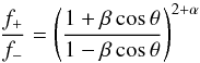 Mathematical equation: \begin{equation} \frac{f_+}{f_-} = \left(\frac{1+\beta \cos\theta}{1 - \beta \cos\theta}\right)^{2 + \alpha} \end{equation}