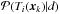 \hbox{$\mathcal{P}(T_i(\vec{x}_k)|d)$}