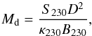 \begin{equation} \label{e:dustmass} M_{\rm d} = \frac{S_{230} D^2}{\kappa_{230} B_{230}}, \end{equation}